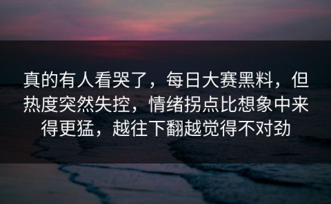 真的有人看哭了，每日大赛黑料，但热度突然失控，情绪拐点比想象中来得更猛，越往下翻越觉得不对劲