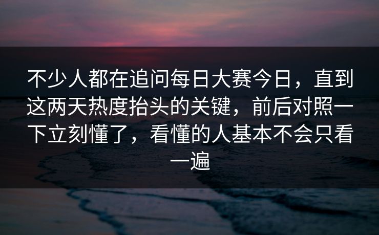 不少人都在追问每日大赛今日，直到这两天热度抬头的关键，前后对照一下立刻懂了，看懂的人基本不会只看一遍