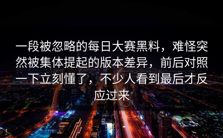 一段被忽略的每日大赛黑料，难怪突然被集体提起的版本差异，前后对照一下立刻懂了，不少人看到最后才反应过来